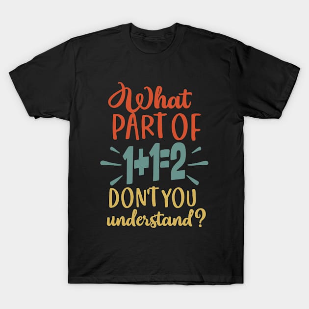 What Part Of Don't You Understand Funny 1+1=2 Math Teacher Gift T-Shirt by Redmart